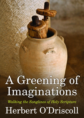 A Greening of Imaginations: Walking the Songlines of Holy Scripture - O'Driscoll, Herbert