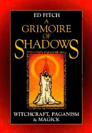 A Grimoire of Shadows: Witchcraft, Paganism, & Magick