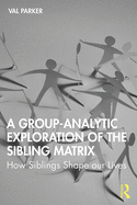 A Group-Analytic Exploration of the Sibling Matrix: How Siblings Shape our Lives