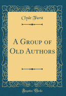 A Group of Old Authors (Classic Reprint)