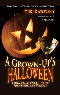 A Grown-Up's Halloween: Fantasies and Fables for the Philosophically Fiendish - Various Authors, and Rasovsky, Yuri (Director), and Full Cast, A (Read by)