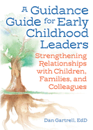 A Guidance Guide for Early Childhood Leaders: Strengthening Relationships with Children, Families, and Colleagues