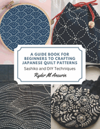 A Guide Book for Beginners to Crafting Japanese Quilt Patterns: Sashiko and DIY Techniques