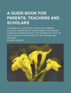 A Guide-Book for Parents, Teachers and Scholars: Designed as a System of Ethics for Common Schools