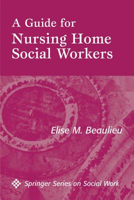 A Guide for Nursing Home Social Workers - Beaulieu, Elise, PhD, MSW