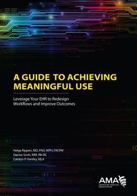 A Guide to Achieving Meaningful Use: Leverage Your Ehr to Redesign Workflows and Improve Outcomes - Rippen, Helga