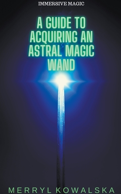 A Guide to Acquiring an Astral Magic Wand - Kowalska, Merryl