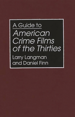 A Guide to American Crime Films of the Thirties - Finn, Daniel, and Langman, Larry