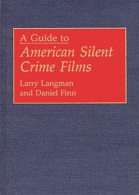 A Guide to American Silent Crime Films - Finn, Daniel, and Langman, Larry