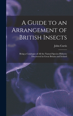 A Guide to an Arrangement of British Insects: Being a Catalogue of All the Named Species Hitherto Discovered in Great Britain and Ireland - Curtis, John 1791-1862