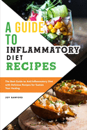 A Guide to Anti-Inflammatory Diet Recipes: The Best Guide to Anti-Inflammatory Diet with Delicious Recipes for Sustain Your Healing