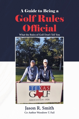 A Guide to Being a Golf Rules Official: What the Rules of Golf Don't Tell You - R Smith, Jason, and Woodrow