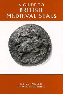 A Guide to British Medieval Seals - Harvey, P.D.A., and McGuinness, Andrew