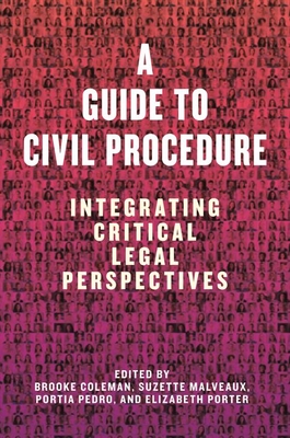 A Guide to Civil Procedure: Integrating Critical Legal Perspectives - Coleman, Brooke (Editor), and Malveaux, Suzette (Editor), and Pedro, Portia (Editor)
