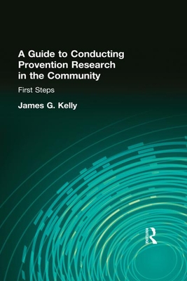 A Guide to Conducting Prevention Research in the Community: First Steps - Kelly, James G