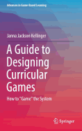 A Guide to Designing Curricular Games: How to Game the System