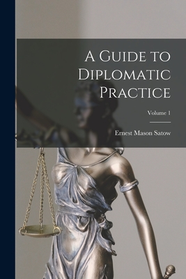 A Guide to Diplomatic Practice; Volume 1 - Satow, Ernest Mason