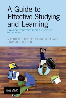 A Guide to Effective Studying and Learning: Practical Strategies from the Science of Learning - Rhodes, Matthew, and Cleary, Anne, Professor, and Delosh, Edward