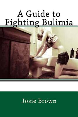 A Guide to Fighting Bulimia - Brown, Josie