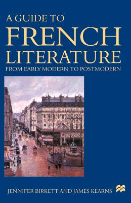 A Guide to French Literature: Early Modern to Postmodern - Birkett, Jennifer, and Kearns, James