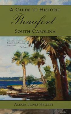 A Guide to Historic Beaufort, South Carolina - Helsley, Alexia J