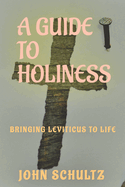 A Guide to Holiness: A Practical Study on Leviticus