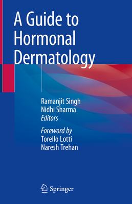 A Guide to Hormonal Dermatology - Singh, Ramanjit (Editor), and Sharma, Nidhi (Editor), and Lotti, Torello (Foreword by)