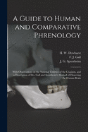 A Guide to Human and Comparative Phrenology: With Observations on the National Varieties of the Cranium, and a Description of Drs. Gall and Spurzheim's Method of Dissecting the Human Brain (Classic Reprint)