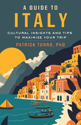 A Guide to Italy: Cultural Insights and Tips to Maximize Your Trip - Tunno, Patrick