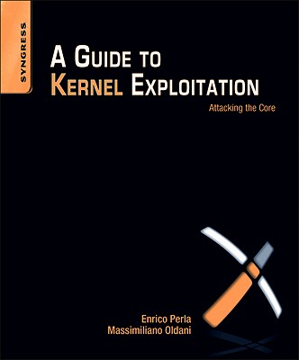 A Guide to Kernel Exploitation: Attacking the Core - Perla, Enrico, and Oldani, Massimiliano