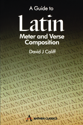 A Guide to Latin Meter and Verse Composition - Califf, David J