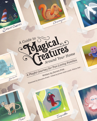 A Guide to Magical Creatures Around Your Home: A Playful Journey for Fun-Loving Families - Fink, Darren