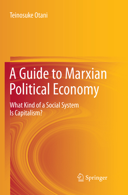 A Guide to Marxian Political Economy: What Kind of a Social System Is Capitalism? - Otani, Teinosuke