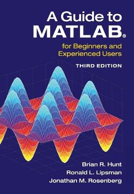 A Guide to Matlab(r): For Beginners and Experienced Users - Hunt, Brian R, and Lipsman, Ronald L, and Rosenberg, Jonathan M