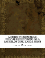 A Guide to Men Being Encore Reflections of a Bachelor Girl: Large Print