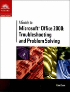 A Guide to Microsoft Office 2000: Troubleshooting & Problem Solving - Chase, Kate J