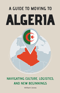 A Guide to Moving to Algeria: Navigating Culture, Logistics, and New Beginnings