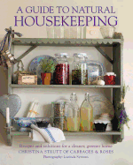 A Guide to Natural Housekeeping: Recipes and Solutions for a Cleaner, Greener Home