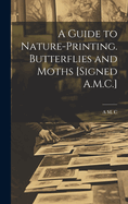 A Guide to Nature-Printing. Butterflies and Moths [Signed A.M.C.]