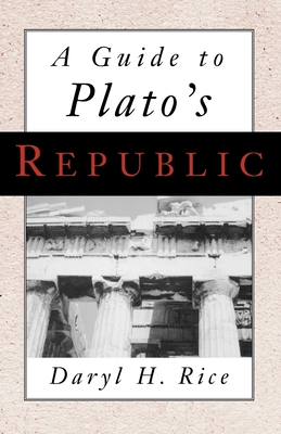 A Guide to Plato's Republic - Rice, Daryl H