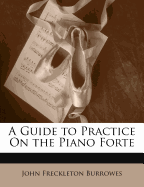 A Guide to Practice on the Piano Forte
