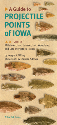 A Guide to Projectile Points of Iowa Pt. 2; Middle Archaic, Late Archaic, Woodland, and Late Prehistoric Points - Tiffany, Joseph A., and Driver, Christian A. (Photographer)