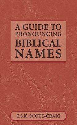 A Guide to Pronouncing Biblical Names - Scott-Craig, T S K