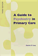 A Guide to Psychiatry in Primary Care - Casey, Patricia R