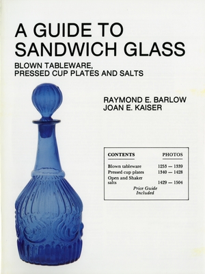 A Guide to Sandwich Glass: Blown Tableware, Pressed Cup Plates, and Salts from Volume 1 - Barlow, Raymond E