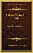 A Guide To Sanskrit Verbs: Parts First And Second (1886)