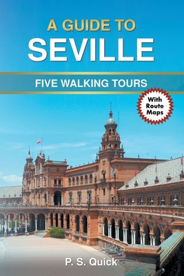 A Guide to Seville: Five Walking Tours - Quick, P S