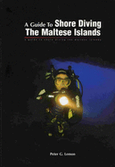 A Guide to Shore Diving the Maltese Islands - Lemon, Peter G.