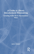 A Guide to (Short) Documentary Filmmaking: Creating Artful Short Documentary Films