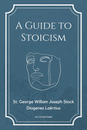 A Guide to Stoicism: New Large print edition followed by the biographies of various Stoic philosophers taken from "The lives and opinions of eminent philosophers" by Diogenes Lartius.